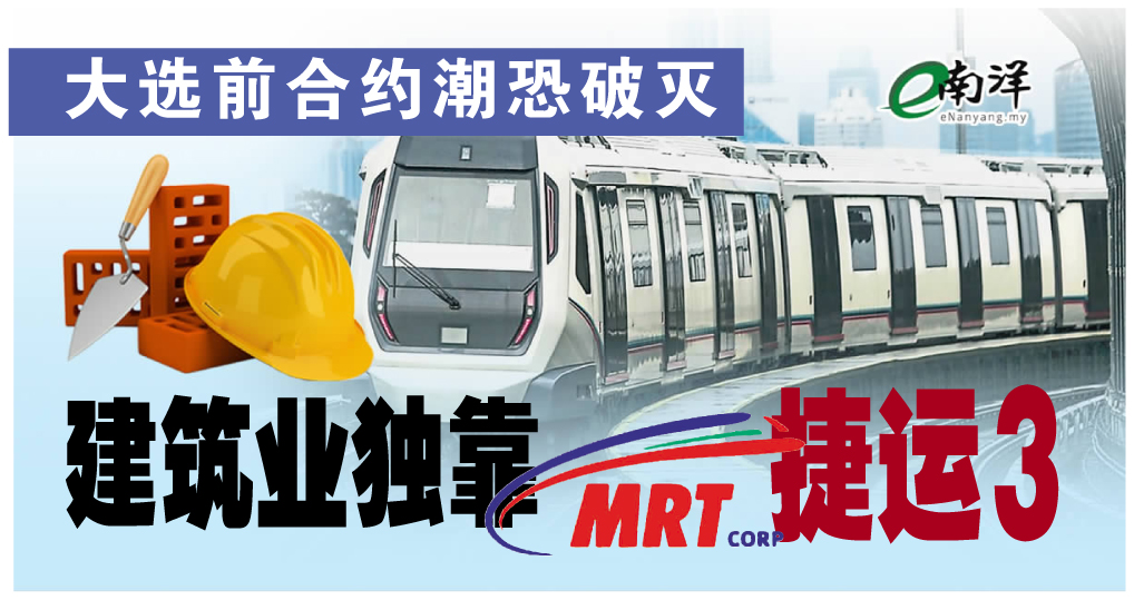 大选前合约潮恐破灭 建筑业独靠捷运3